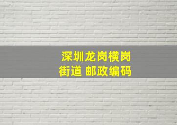 深圳龙岗横岗街道 邮政编码